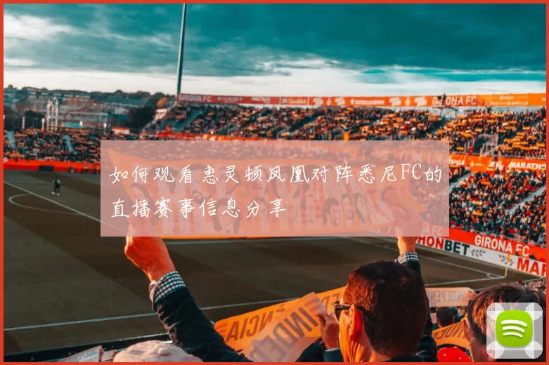 如何观看惠灵顿凤凰对阵悉尼FC的直播赛事信息分享